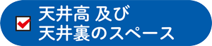 天井高 及び 天井裏のスペース